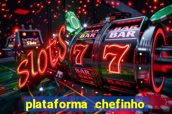 plataforma chefinho 777 bet